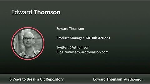 Five Ways to Break a Git Repository - Edward Thomson