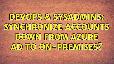 DevOps & SysAdmins: Synchronize accounts down from Azure AD to on-premises? (2 Solutions!!)