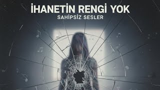 İhanetin Rengi Yok - Sahipsiz Sesler