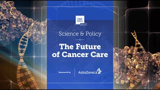 Science & Policy: The Future of Cancer Care