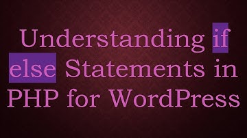 Understanding if else Statements in PHP for WordPress