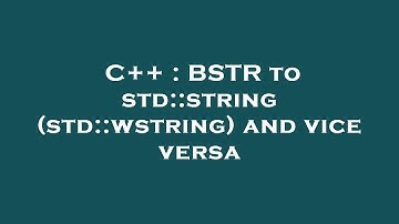 C++ : BSTR to std::string (std::wstring) and vice versa