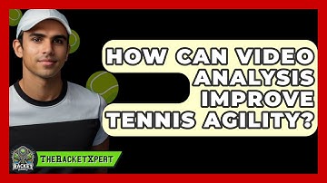 How Can Video Analysis Improve Tennis Agility? - The Racket Xpert
