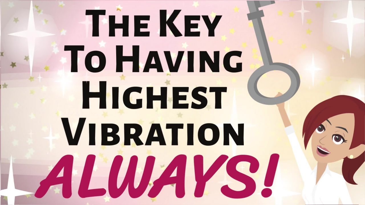 Abraham Hicks  THE KEY TO HAVING HIGHEST VIBRATION  ALWAYS Law of Attraction