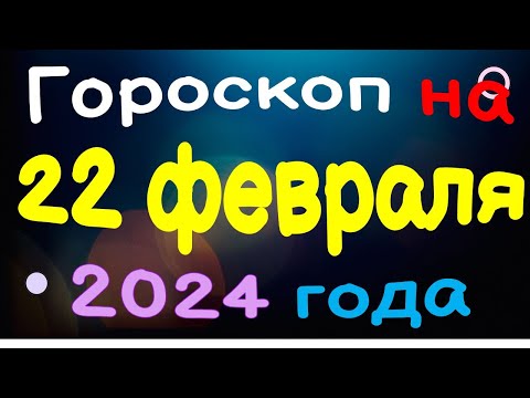 Гороскоп на 22 февраля 2024 года для каждого знака зодиака