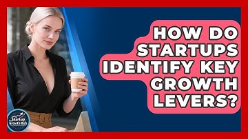 How Do Startups Identify Key Growth Levers? - The Startup Growth Hub