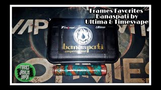 |Frames Favorites| Banaspati by Ultima & Timesvapes|