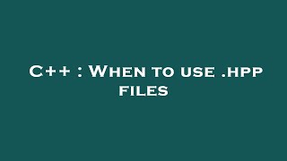 C++ : When to use .hpp files