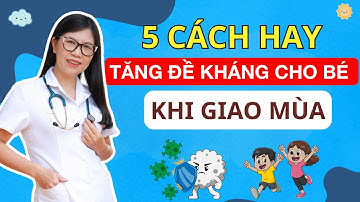 5 cách tăng sức đề kháng cho bé khi giao mùa – khoa học và hiệu quả I Bác sĩ Hương