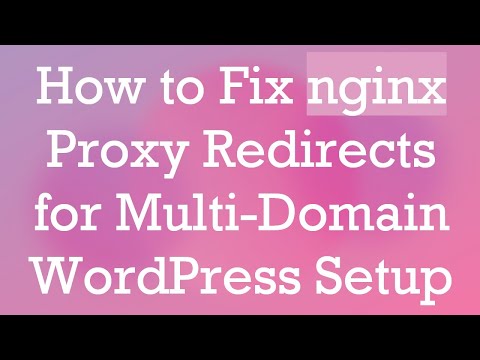 How to Fix nginx Proxy Redirects for Multi-Domain WordPress Setup