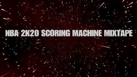 NBA 2K20 SCORING MACHINE MIXTAPE