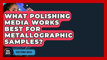 What Polishing Media Works Best For Metallographic Samples? - How Things Break