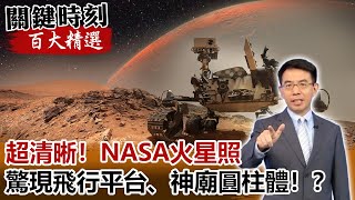 超清晰！NASA火星照驚現飛行平台、神廟圓柱體！？【關鍵時刻百大精選】- 劉寶傑 傅鶴齡