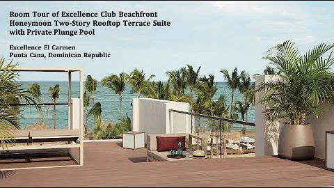 Excellence Club Beachfront Honeymoon Two-Story Rooftop Terrace Suite Room Tour Excellence El Carmen