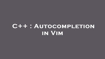 C++ : Autocompletion in Vim