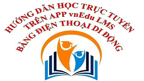 Hướng dẫn học trực tuyến trên điện thoại di động bằng App vnEdu LMS