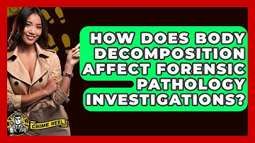 How Does Body Decomposition Affect Forensic Pathology Investigations? - The Crime Reel