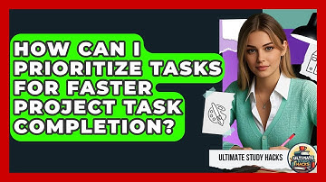 How Can I Prioritize Tasks For Faster Project Task Completion? - Ultimate Study Hacks