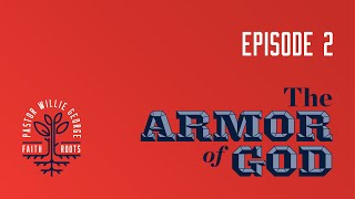 Faith Roots Podcast With Willie George The Armor Of God - Episode 2