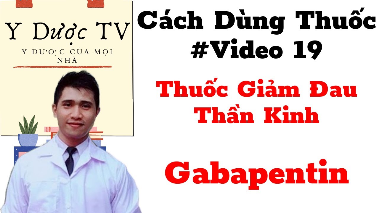 Cách dùng thuốc Gabapentin Chống Động Kinh | Thuốc Giảm Đau Thân Kinh Gabapentin | Y Dược TV