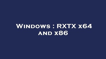 Windows : RXTX x64 and x86