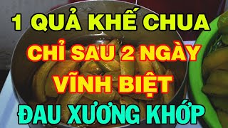 Đau nhức xương khớp đến mấy cũng khỏi, không tái phát chỉ nhờ 2 quả khế chua tại nhà -SKST