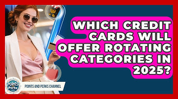 Which Credit Cards Will Offer Rotating Categories in 2025? | Points and Perks Channel News