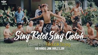 SING KELET SING GOLOH - A.A RAKA SIDAN || COVER BY REPUBLIK BOJOG