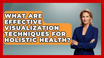 What Are Effective Visualization Techniques For Holistic Health?