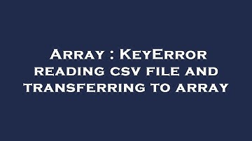 Array : KeyError reading csv file and transferring to array