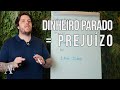 Dinheiro Parado = Prejuízo