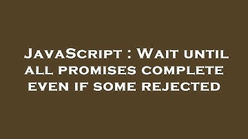 JavaScript : Wait until all promises complete even if some rejected
