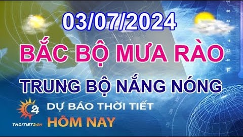 Dự báo thời tiết 3-7-2024: Mưa rào và dông rải rác tại Bắc Bộ, Trung Bộ nắng nóng.