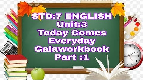 STD:7 ||ENGLISH||Unit:3 ||Today Comes Everyday||Galaworkbook|| Part :1