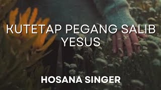 KU TETAP PEGANG SALIB YESUS BY HOSANA SINGER #lagurohani