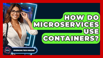 How Do Microservices Use Containers? - Emerging Tech Insider