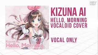 [Vocal Only] Kizuna Ai - Hello, Morning (Vocaloid Cover)