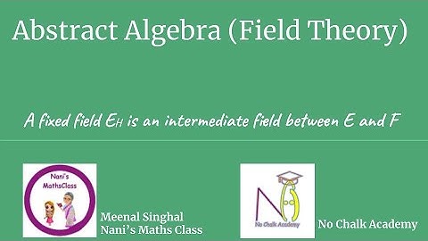 #53 Field Theory: A fixed field E_H is an intermediate field between E and F