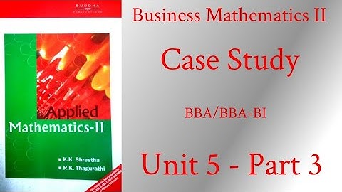 Business Mathematics II (Pokhara University) Case Study (Unit 5 - Part 3)