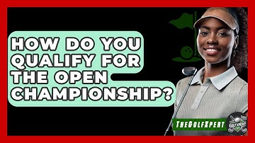 How Do You Qualify For The Open Championship? - The Golf Xpert