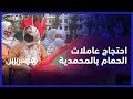 "خدامين على ولادنا وواليدينا".. عاملات الحمام يطالبن باستئناف العمل في المحمدية