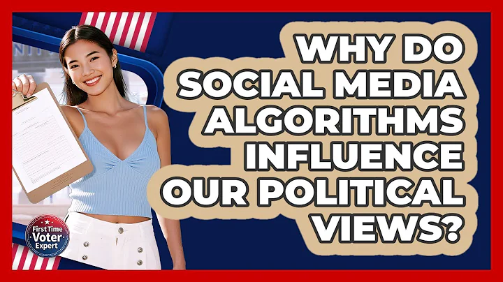 Why Do Social Media Algorithms Influence Our Political Views? - First Time Voter Expert