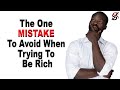 The One Mistake To Avoid When Trying To Be Rich