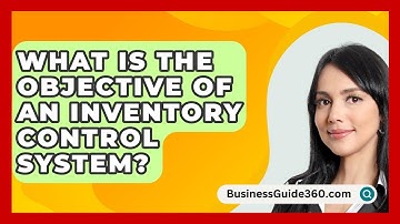 What Is The Objective Of An Inventory Control System? - BusinessGuide360.com