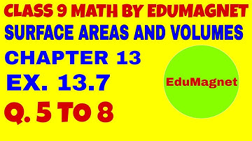 EXERCISE 13.7 Q.5 to 8 CLASS 9 MATHS CHAPTER 13 SURFACE AREAS AND VOLUMES | BY EDUMAGNET