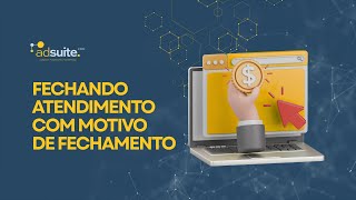 Adsuite -  Fechando atendimento com Motivo de Fechamento