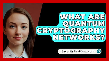 What Are Quantum Cryptography Networks? - SecurityFirstCorp.com