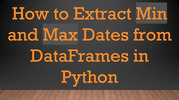 How to Extract Min and Max Dates from DataFrames in Python