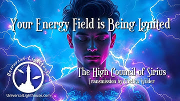 Your Energy Field is Being Ignited ~ The High Council of Sirius ~ Chellea Wilder