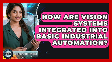 How Are Vision Systems Integrated Into Basic Industrial Automation? - Industrial Tech Insights